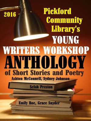 cover image of 2016 Pickford Community Library's Young Writers Workshop Anthology of Short Stories and Poetry